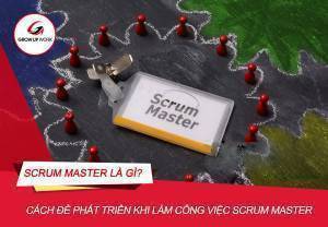 Scrum Master là gì? Cách để bạn phát triển khi làm công việc SM